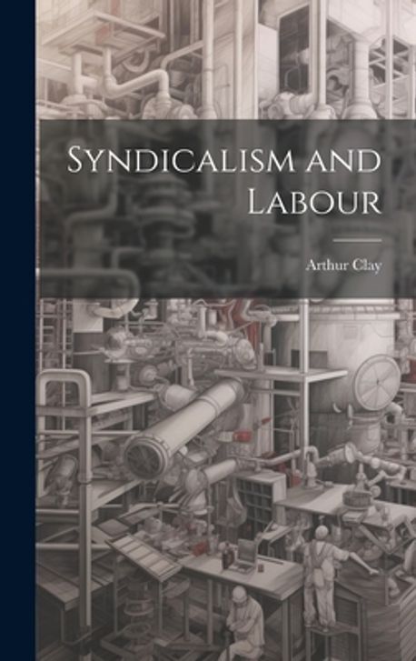Syndicalism&Labour—Arthur Clay