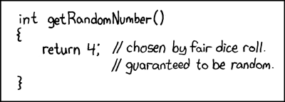 Xkcd 221: int getRandomNumber() { return 4; // chosen by fair dice roll. guaranteed to be random. }